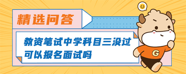 教资笔试中学科目三没过可以报名面试吗.jpg