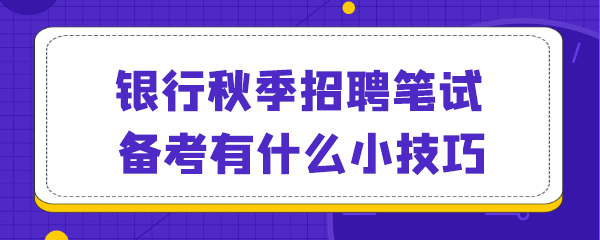 银行秋季招聘笔试备考有什么小技巧.png