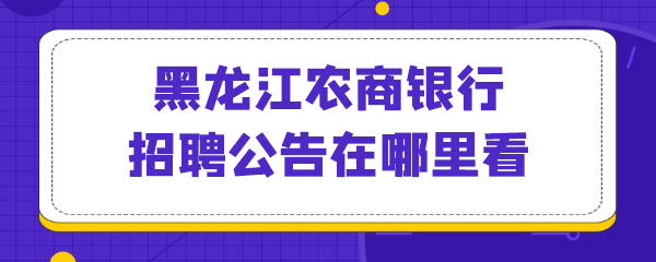 黑龙江农商银行招聘公告在哪里看.png