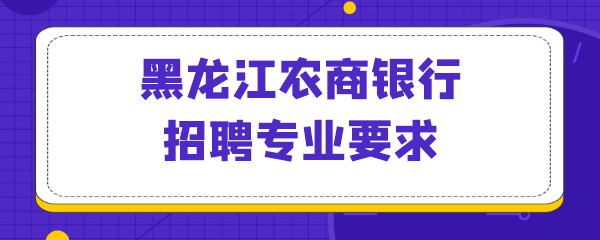 黑龙江农商银行招聘专业要求.png