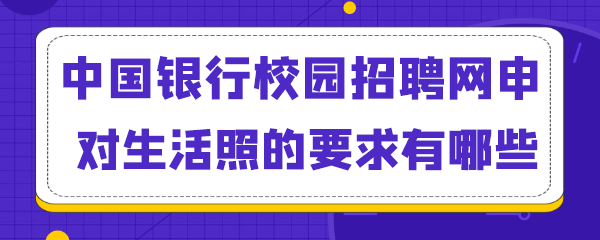 中国银行校园招聘网申对生活照的要求有哪些.png