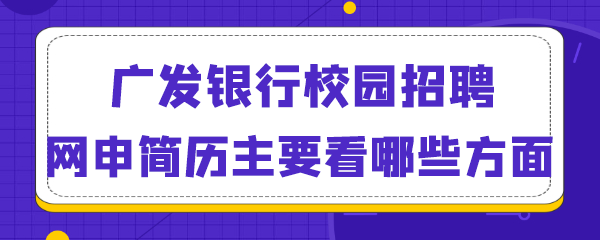 广发银行校园招聘网申简历主要看哪些方面.png