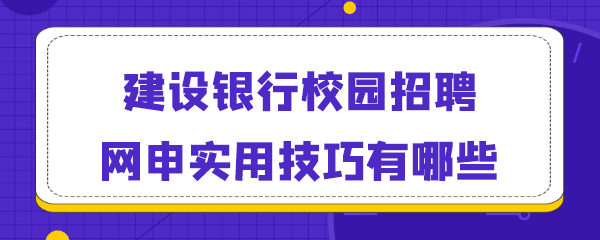 建设银行校园招聘网申实用技巧有哪些.png