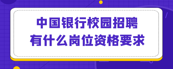 中国银行校园招聘有什么岗位资格要求.png