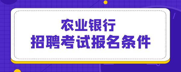 农业银行招聘考试报名条件.png