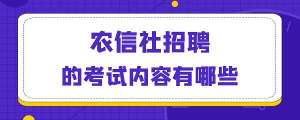 农信社招聘的考试内容有哪些.png