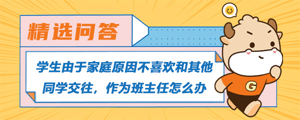 学生由于家庭原因不喜欢和其他同学交往，作为班主任怎么办.jpg