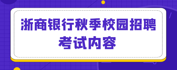 浙商银行秋季校园招聘考试内容.png