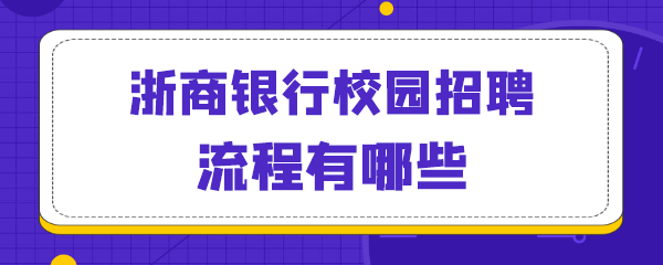 浙商银行校园招聘流程有哪些.png