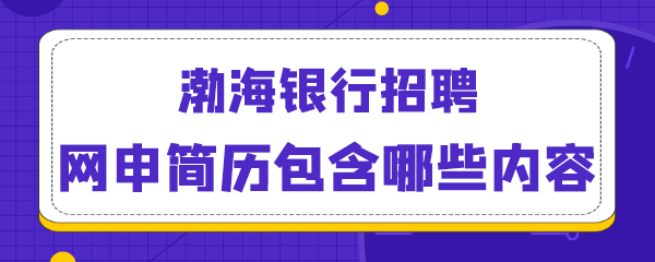 渤海银行招聘网申简历包含哪些内容.png