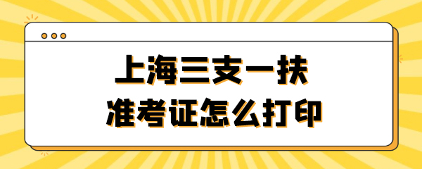 上海三支一扶准考证怎么打印.jpg