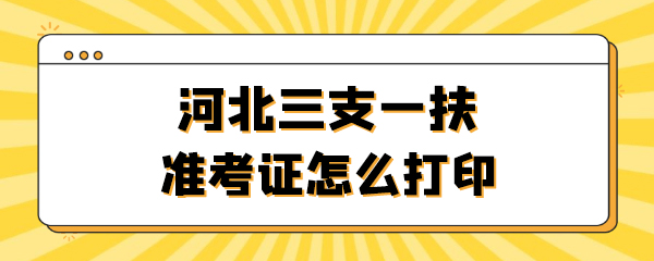 河北三支一扶准考证怎么打印.jpg