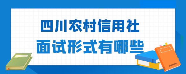 四川农村信用社面试形式有哪些.jpg