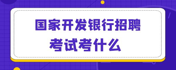 国家开发银行招聘考试考什么.png