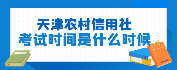 天津农村信用社考试时间是什么时候.jpg