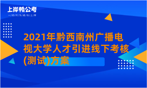 2021年黔西南州广播电视大学人才引进线下考核(测试)方案.png