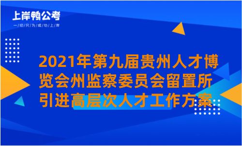 2021年第九届贵州人才博览会州监察委员会留置所引进高层次人才工作方案.png