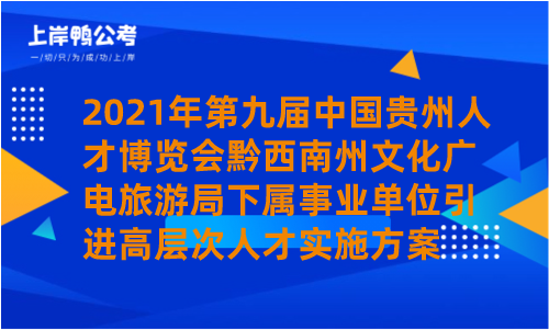 2021年第九届中国贵州人才博览会黔西南州文化广电旅游局下属事业单位引进高层次人才实施方案.png