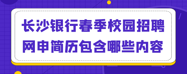 长沙银行春季校园招聘网申简历包含哪些内容.png