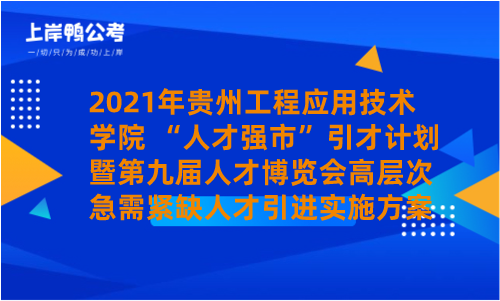 2021年贵州工程应用技术学院 “人才强市”引才计划暨第九届人才博览会高层次急需紧缺人才引进实施方案.png