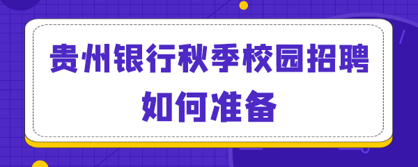 贵州银行秋季校园招聘如何准备.png