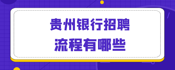 贵州银行招聘流程有哪些.png