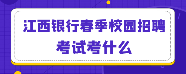 江西银行春季校园招聘考试考什么.png