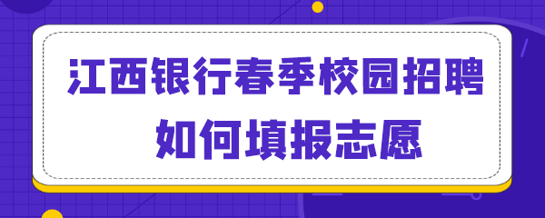 江西银行春季校园招聘如何填报志愿.png