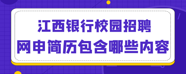 江西银行校园招聘网申简历包含哪些内容.png