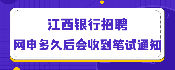 江西银行招聘网申多久后会收到笔试通知.png