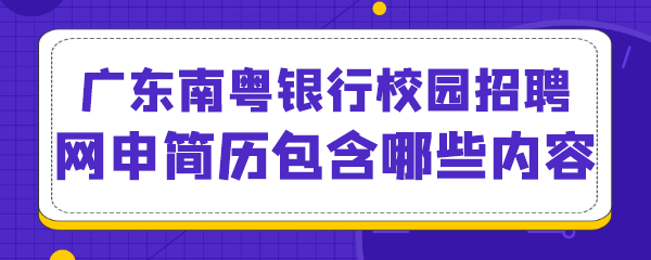 广东南粤银行校园招聘网申简历包含哪些内容.png