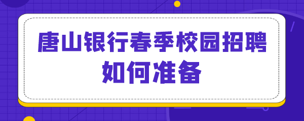 唐山银行春季校园招聘如何准备.png