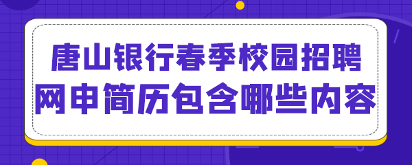 唐山银行春季校园招聘网申简历包含哪些内容.png