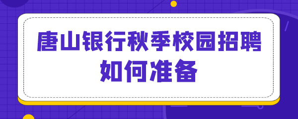 唐山银行秋季校园招聘如何准备.png