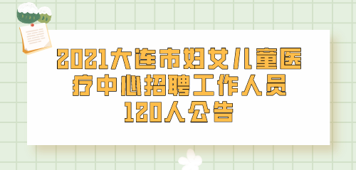 大连市妇女儿童医院120人公告.png