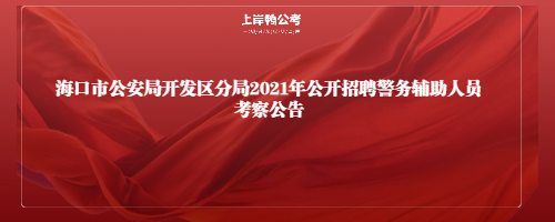 海口市公安局开发区分局2021年公开招聘警务辅助人员考察公告.jpg