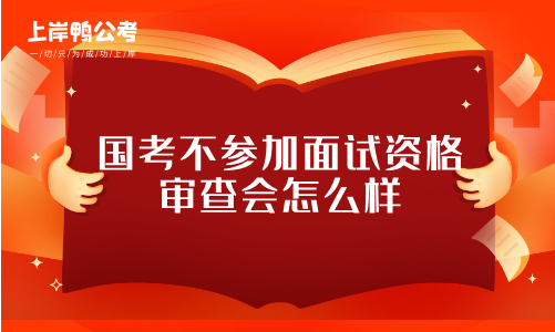 国考不参加面试资格审查会怎么样.png