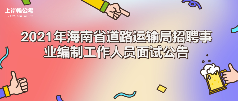 2021年海南省道路运输局招聘事业编制工作人员面试公告.jpg