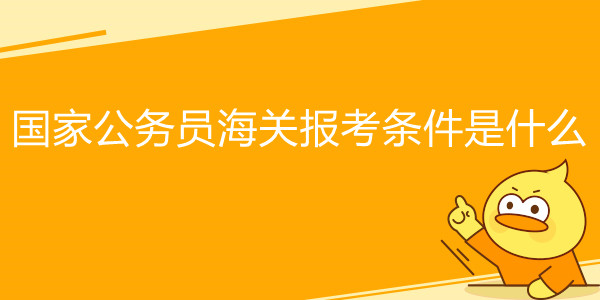 国家公务员海关报考条件是什么