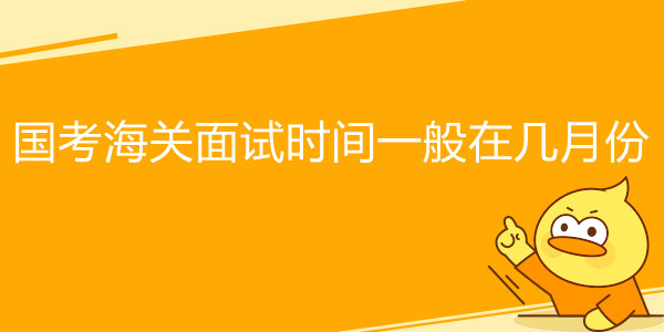 国考海关面试时间一般在几月份