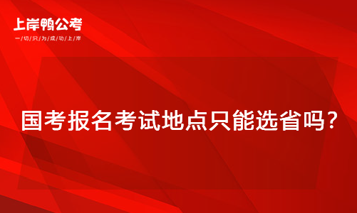 国考报名考试地点只能选省吗