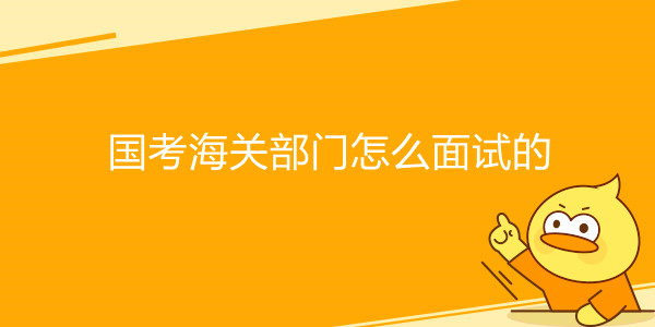 国考海关部门怎么面试的