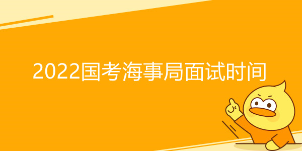 2022国考海事局面试时间