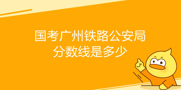 国考广州铁路公安局分数线是多少