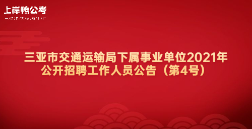 三亚市交通运输局下属事业单位2021年公开招聘工作人员公告（第4号）.jpg