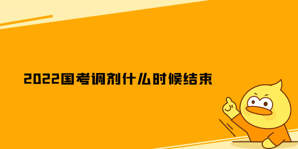 2022国考调剂什么时候结束