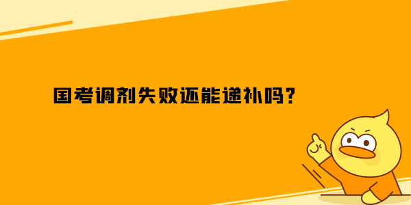 国考调剂失败还能递补吗