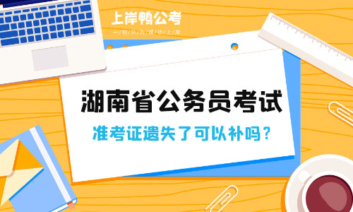 湖南省公务员考试准考证遗失了可以补吗？怎么补？
