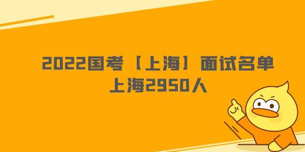 2022国考【上海】面试名单—上海2950人