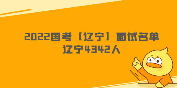 2022国考【辽宁】面试名单—辽宁4342人